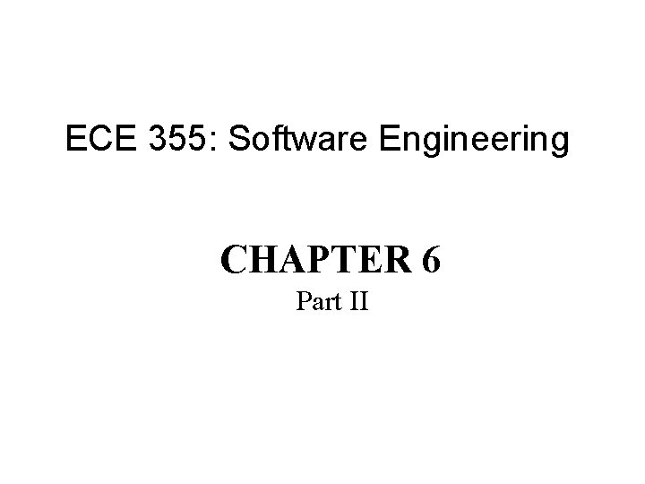 ECE 355: Software Engineering CHAPTER 6 Part II 