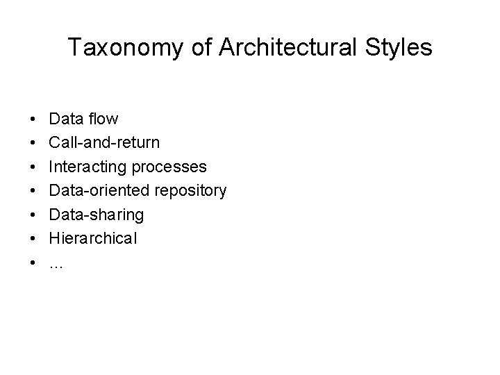 Taxonomy of Architectural Styles • • Data flow Call-and-return Interacting processes Data-oriented repository Data-sharing