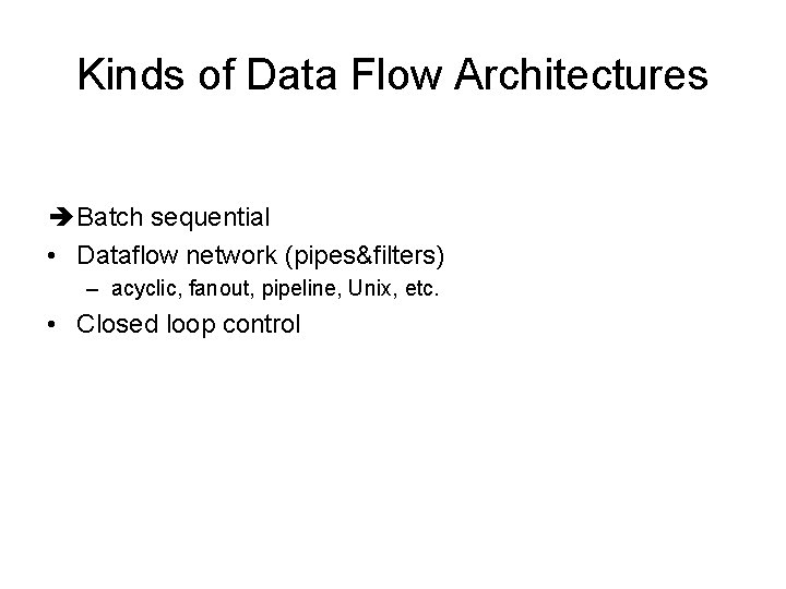 Kinds of Data Flow Architectures è Batch sequential • Dataflow network (pipes&filters) – acyclic,