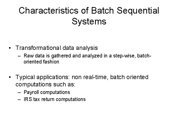 Characteristics of Batch Sequential Systems • Transformational data analysis – Raw data is gathered