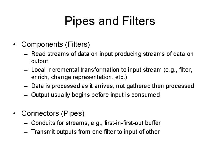 Pipes and Filters • Components (Filters) – Read streams of data on input producing