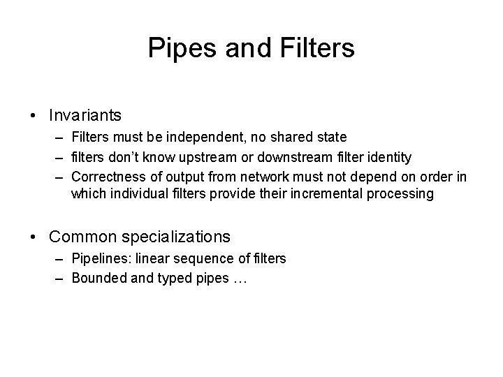 Pipes and Filters • Invariants – Filters must be independent, no shared state –