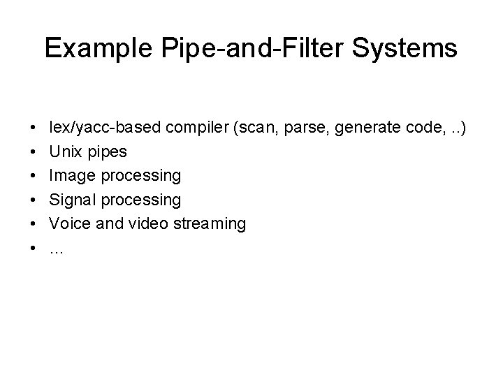 Example Pipe-and-Filter Systems • • • lex/yacc-based compiler (scan, parse, generate code, . .