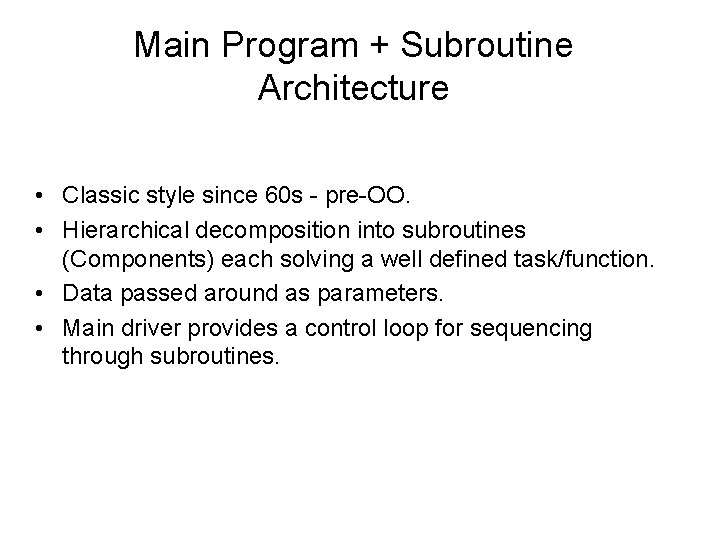 Main Program + Subroutine Architecture • Classic style since 60 s - pre-OO. •