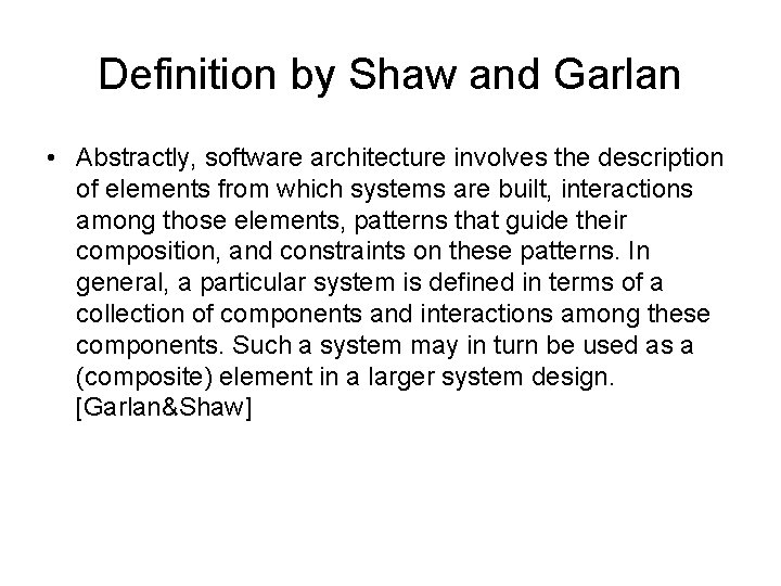 Definition by Shaw and Garlan • Abstractly, software architecture involves the description of elements