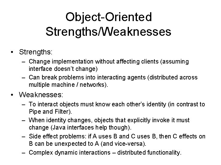 Object-Oriented Strengths/Weaknesses • Strengths: – Change implementation without affecting clients (assuming interface doesn’t change)