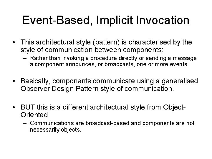 Event-Based, Implicit Invocation • This architectural style (pattern) is characterised by the style of