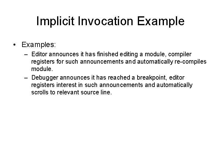 Implicit Invocation Example • Examples: – Editor announces it has finished editing a module,
