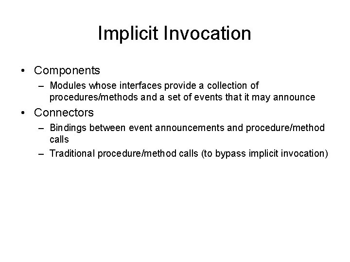 Implicit Invocation • Components – Modules whose interfaces provide a collection of procedures/methods and