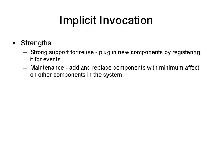 Implicit Invocation • Strengths – Strong support for reuse - plug in new components