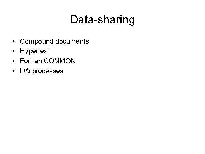 Data-sharing • • Compound documents Hypertext Fortran COMMON LW processes 