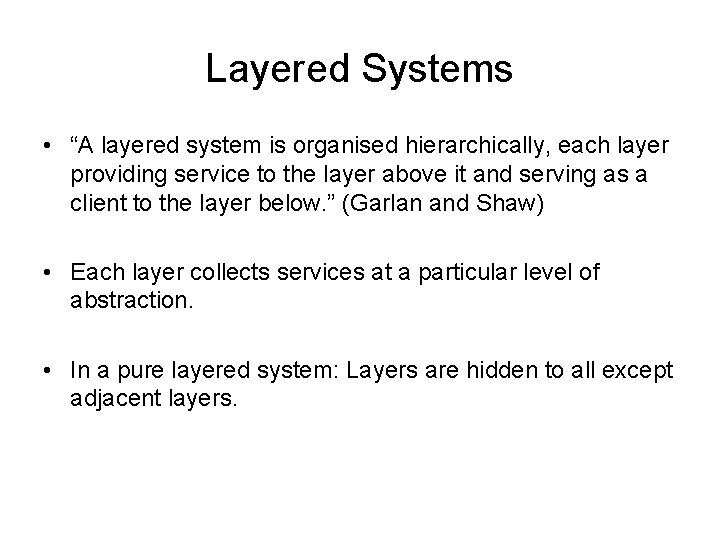 Layered Systems • “A layered system is organised hierarchically, each layer providing service to