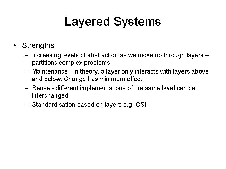 Layered Systems • Strengths – Increasing levels of abstraction as we move up through