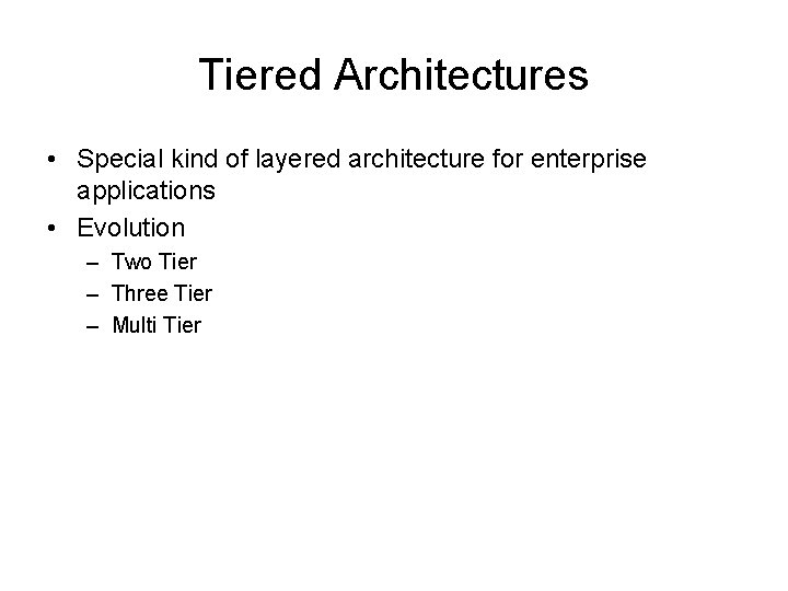 Tiered Architectures • Special kind of layered architecture for enterprise applications • Evolution –