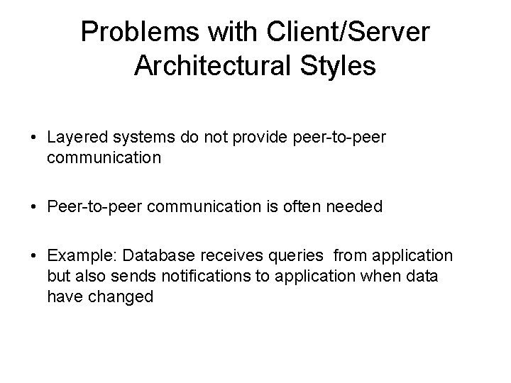 Problems with Client/Server Architectural Styles • Layered systems do not provide peer-to-peer communication •