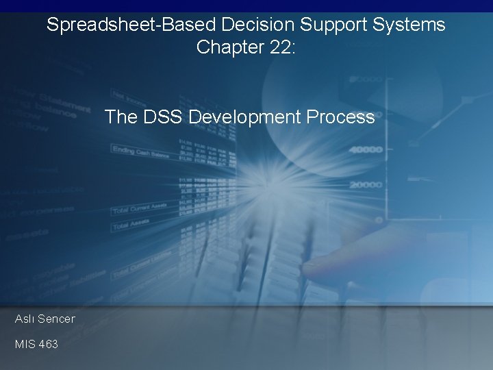 Spreadsheet-Based Decision Support Systems Chapter 22: The DSS Development Process Aslı Sencer MIS 463