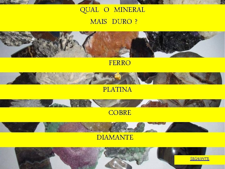 QUAL O MINERAL MAIS DURO ? FERRO PLATINA COBRE DIAMANTE SEGUINTE 