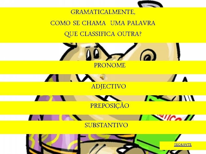 GRAMATICALMENTE, COMO SE CHAMA UMA PALAVRA QUE CLASSIFICA OUTRA? PRONOME ADJECTIVO PREPOSIÇÃO SUBSTANTIVO SEGUINTE