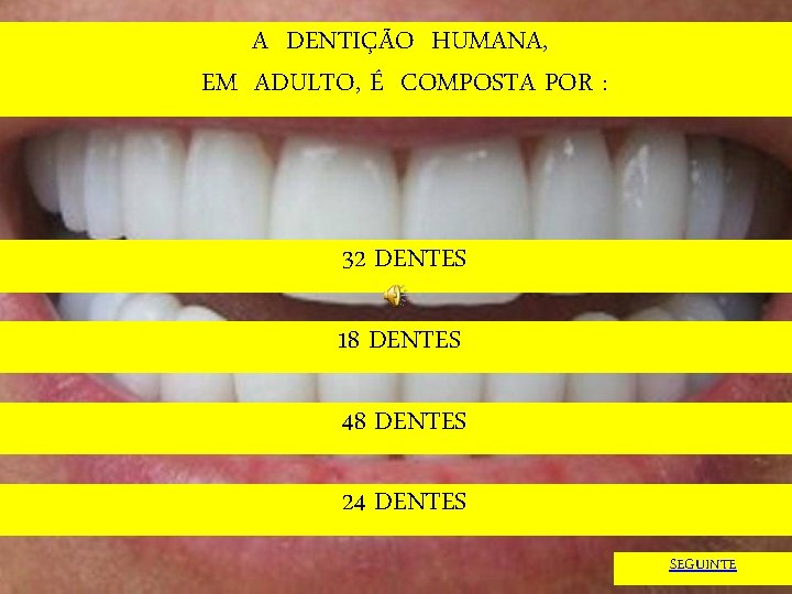 A DENTIÇÃO HUMANA, EM ADULTO, É COMPOSTA POR : 32 DENTES 18 DENTES 48