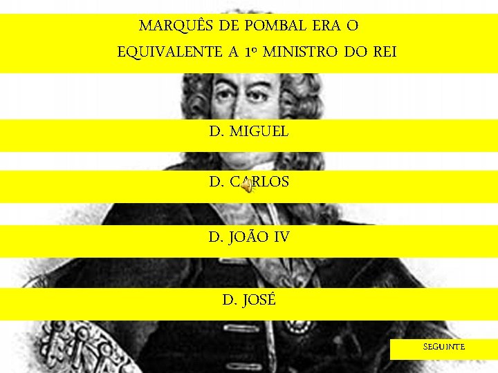 MARQUÊS DE POMBAL ERA O EQUIVALENTE A 1º MINISTRO DO REI D. MIGUEL D.