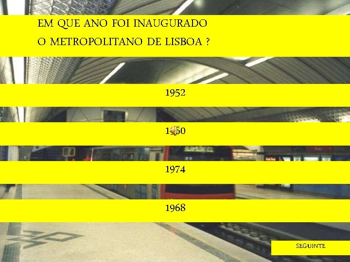 EM QUE ANO FOI INAUGURADO O METROPOLITANO DE LISBOA ? 1952 1960 1974 1968