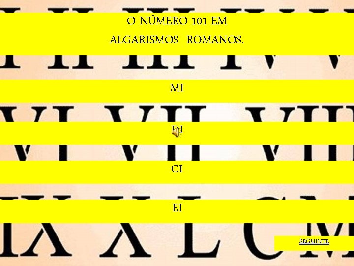 O NÚMERO 101 EM ALGARISMOS ROMANOS. MI DI CI EI SEGUINTE 