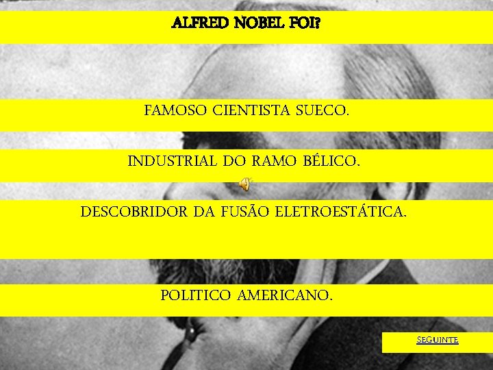 ALFRED NOBEL FOI? FAMOSO CIENTISTA SUECO. INDUSTRIAL DO RAMO BÉLICO. DESCOBRIDOR DA FUSÃO ELETROESTÁTICA.