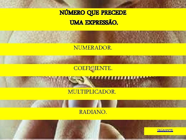 NÚMERO QUE PRECEDE UMA EXPRESSÃO. NUMERADOR. COEFICIENTE. MULTIPLICADOR. RADIANO. SEGUINTE 