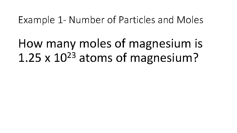 Example 1 - Number of Particles and Moles How many moles of magnesium is