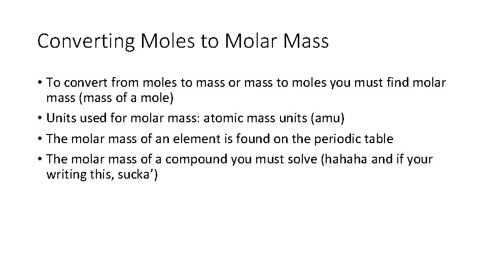Converting Moles to Molar Mass • To convert from moles to mass or mass