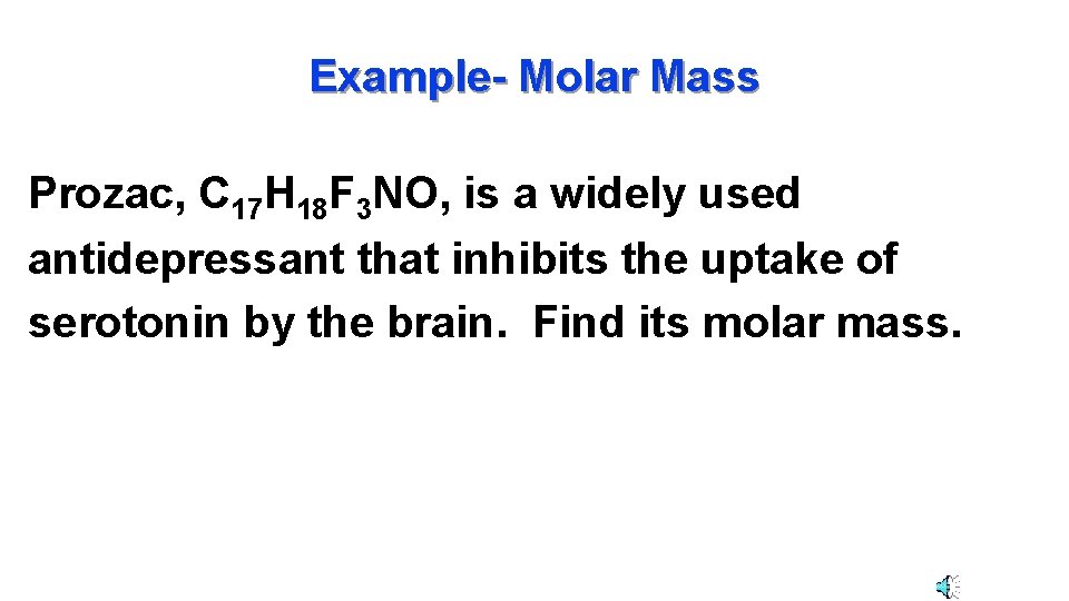 Example- Molar Mass Prozac, C 17 H 18 F 3 NO, is a widely