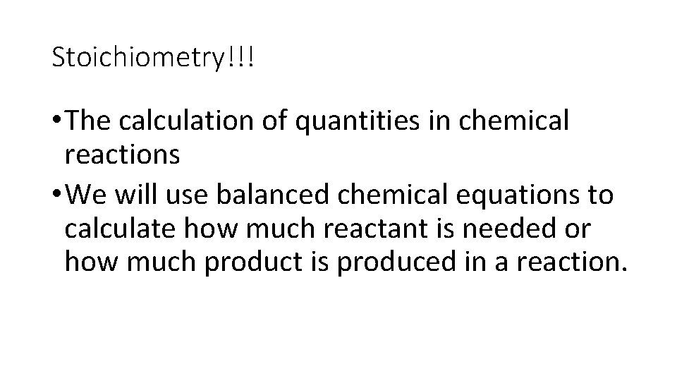 Stoichiometry!!! • The calculation of quantities in chemical reactions • We will use balanced