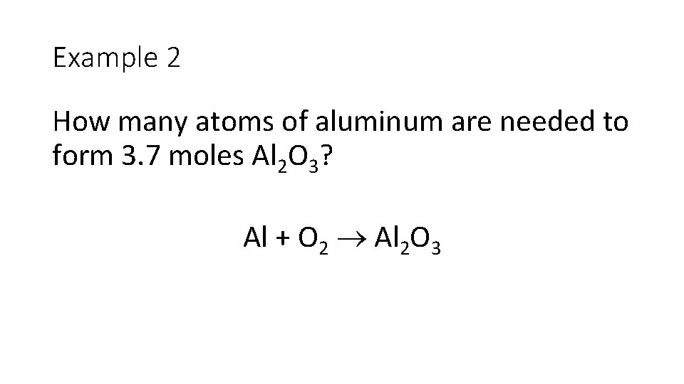 Example 2 How many atoms of aluminum are needed to form 3. 7 moles