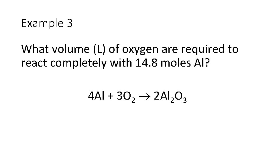 Example 3 What volume (L) of oxygen are required to react completely with 14.
