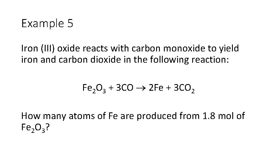 Example 5 Iron (III) oxide reacts with carbon monoxide to yield iron and carbon