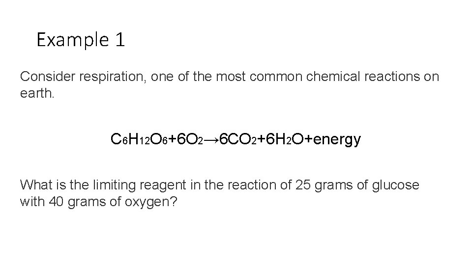 Example 1 Consider respiration, one of the most common chemical reactions on earth. C