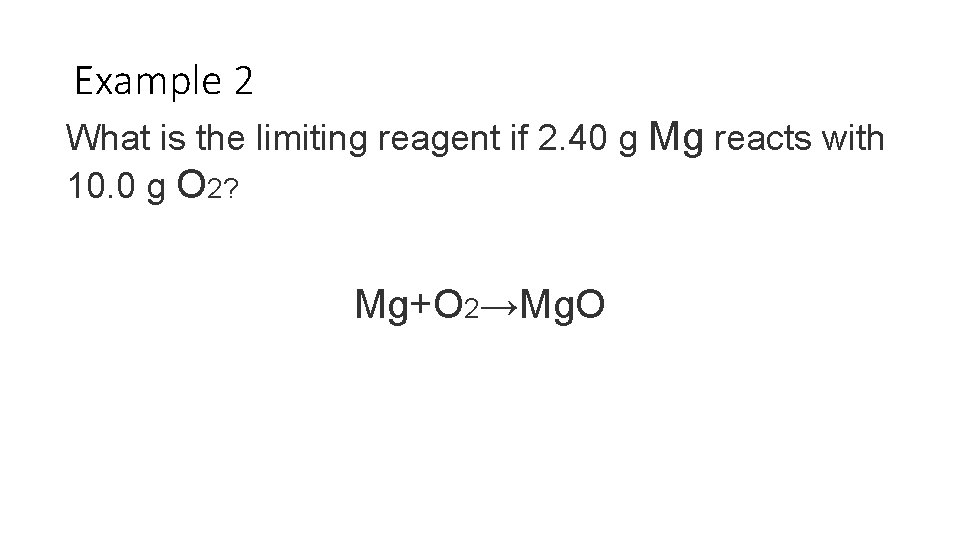 Example 2 What is the limiting reagent if 2. 40 g Mg reacts with