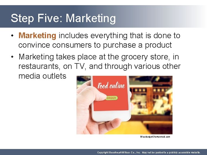 Step Five: Marketing • Marketing includes everything that is done to convince consumers to