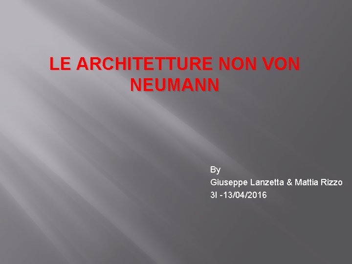 LE ARCHITETTURE NON VON NEUMANN By Giuseppe Lanzetta & Mattia Rizzo 3 I -13/04/2016