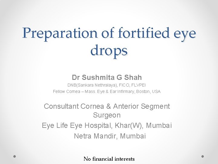 Preparation of fortified eye drops Dr Sushmita G Shah DNB(Sankara Nethralaya), FICO, FLVPEI Fellow