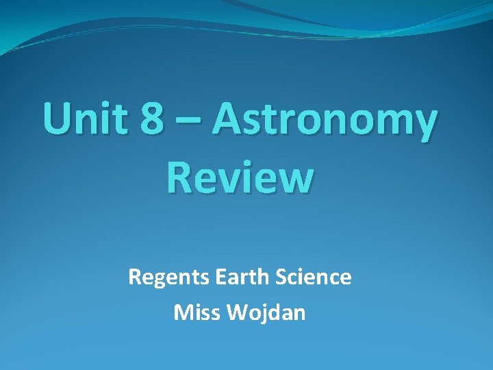 Unit 8 – Astronomy Review Regents Earth Science Miss Wojdan 