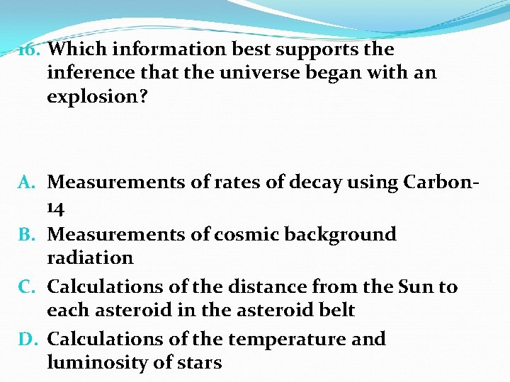 16. Which information best supports the inference that the universe began with an explosion?