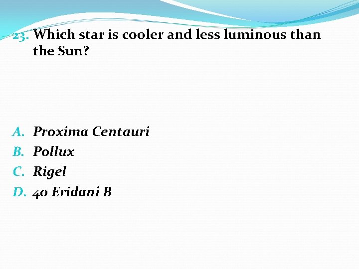 23. Which star is cooler and less luminous than the Sun? A. B. C.