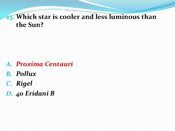 23. Which star is cooler and less luminous than the Sun? A. B. C.