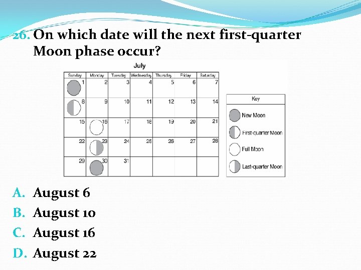 26. On which date will the next first-quarter Moon phase occur? A. B. C.