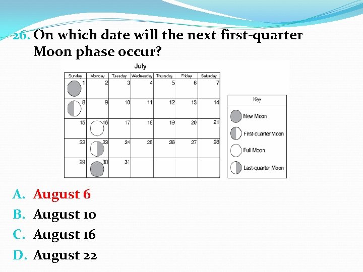 26. On which date will the next first-quarter Moon phase occur? A. B. C.