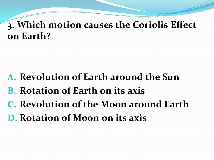 3. Which motion causes the Coriolis Effect on Earth? A. Revolution of Earth around