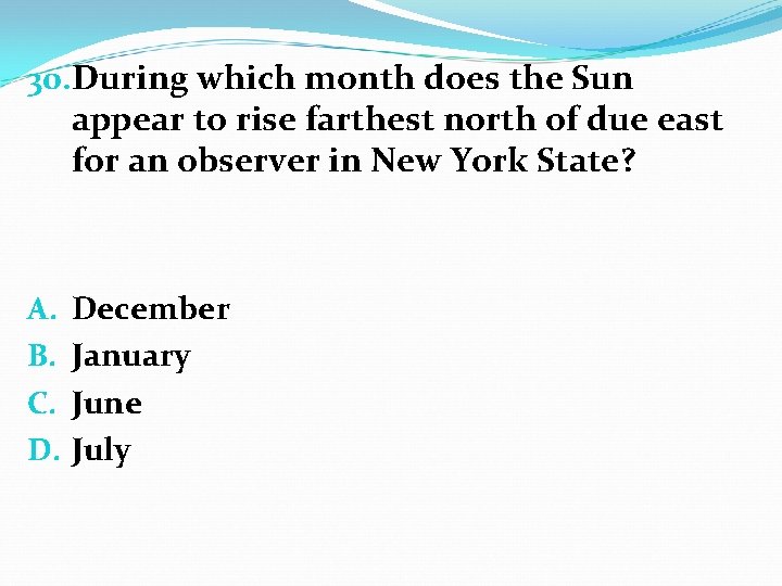 30. During which month does the Sun appear to rise farthest north of due