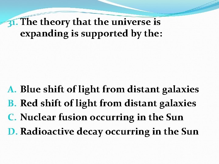 31. The theory that the universe is expanding is supported by the: A. Blue