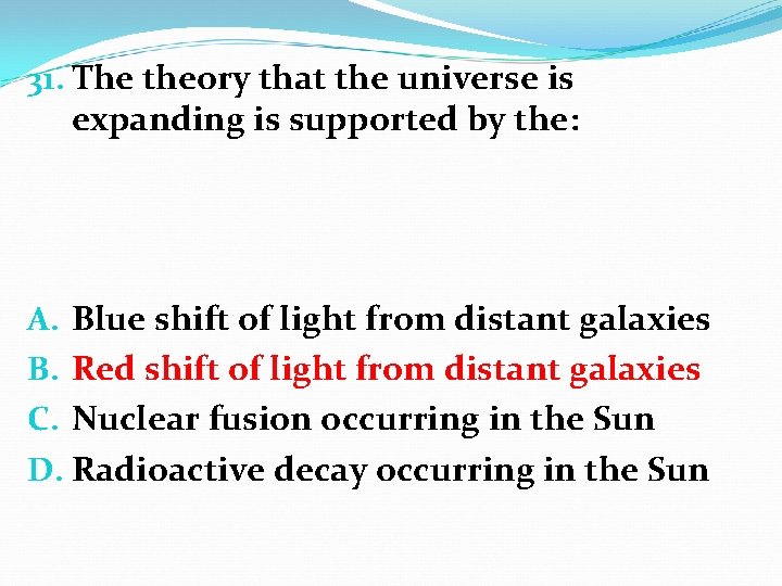 31. The theory that the universe is expanding is supported by the: A. Blue